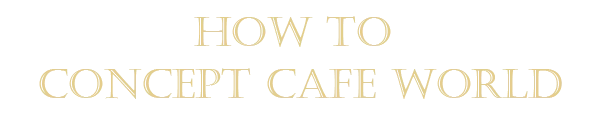 HOW TO CONCEPT CAFE WORLD